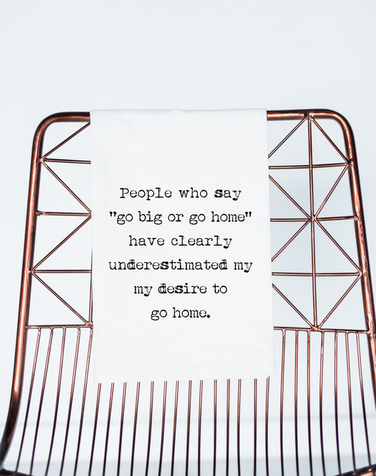 Go Big or Go Home Tea Towel